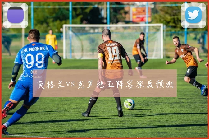 英格兰vs克罗地亚阵容深度预测