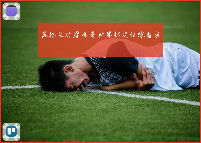 苏格兰对摩洛哥世界杯定位球看点