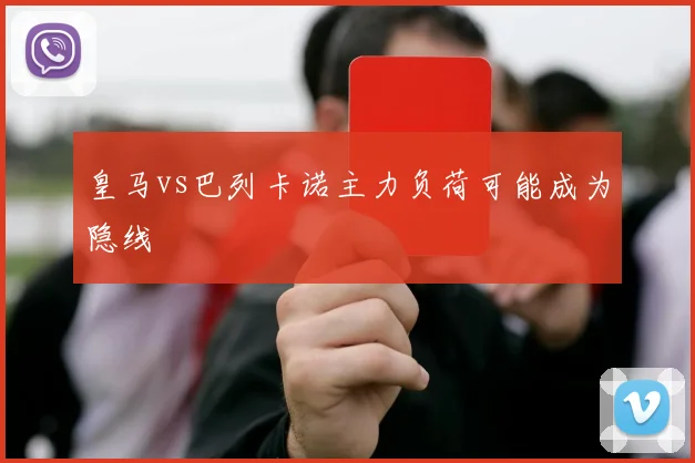 皇马vs巴列卡诺主力负荷可能成为隐线