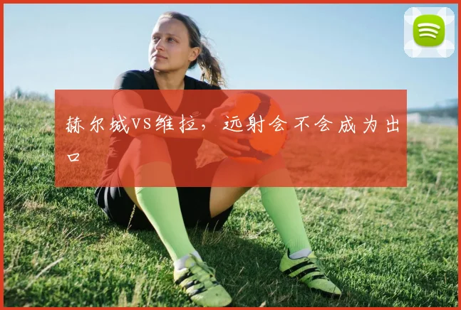 赫尔城vs维拉，远射会不会成为出口
