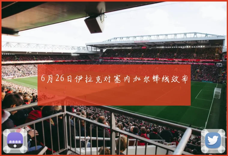 6月26日伊拉克对塞内加尔锋线效率