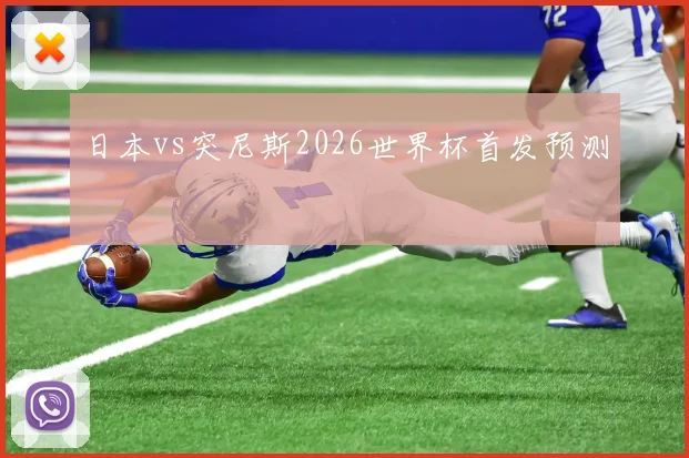 日本vs突尼斯2026世界杯首发预测